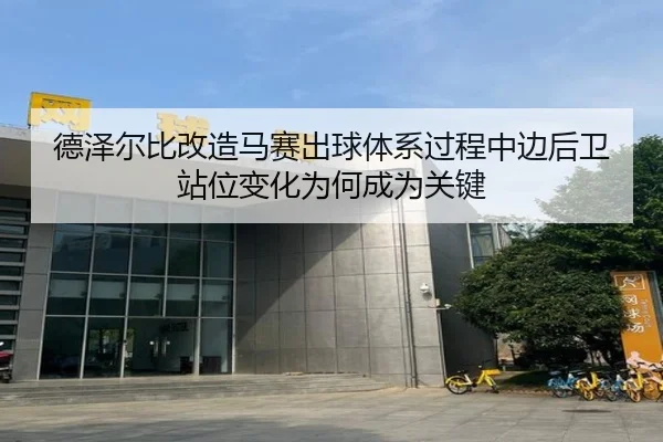 德泽尔比改造马赛出球体系过程中边后卫站位变化为何成为关键
