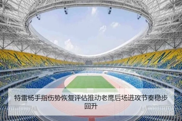 特雷杨手指伤势恢复评估推动老鹰后场进攻节奏稳步回升