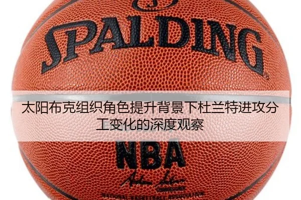 太阳布克组织角色提升背景下杜兰特进攻分工变化的深度观察