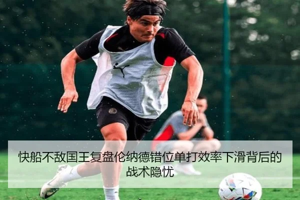 快船不敌国王复盘伦纳德错位单打效率下滑背后的战术隐忧